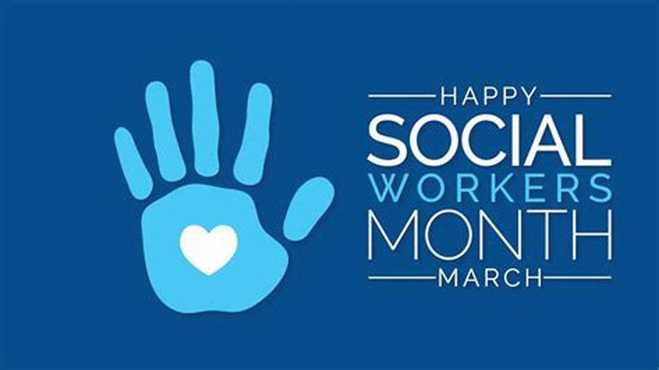 Social Work Month, Observed Throughout March, Uplifts The Social Workers Of Our Country And Celebrates Their., 2024