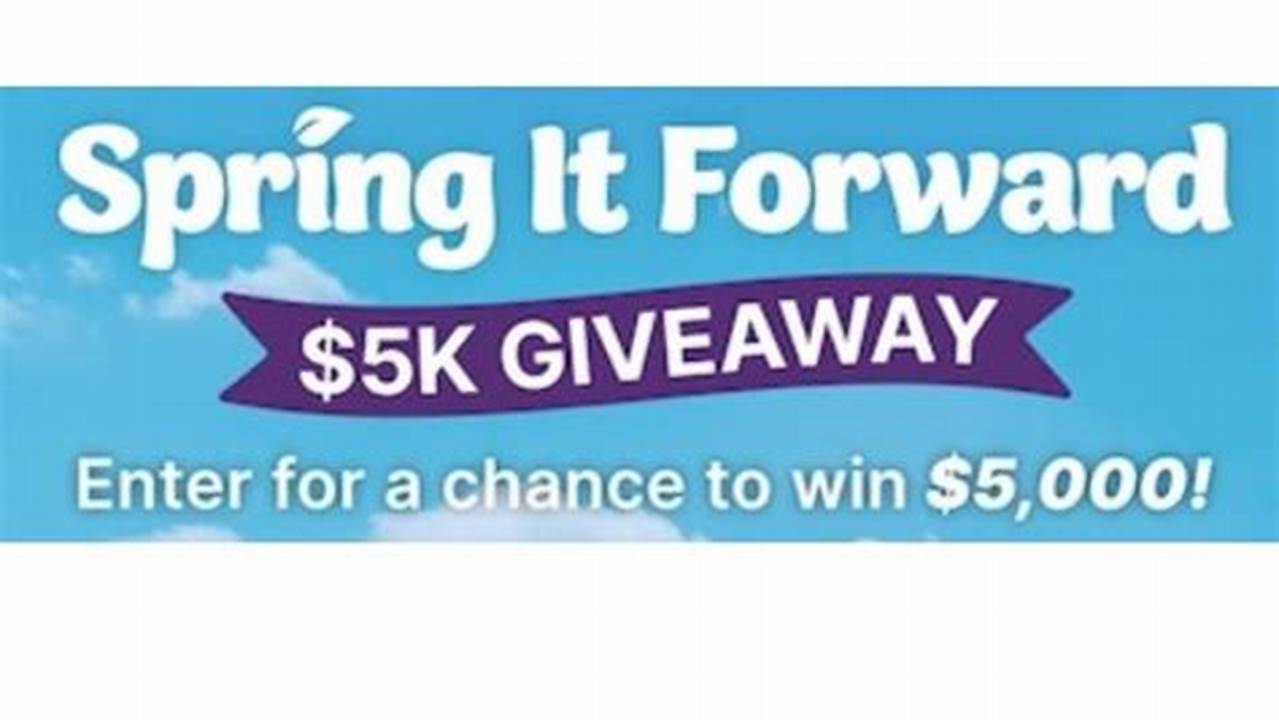 Spring It Forward $5K Giveaway;, 2024