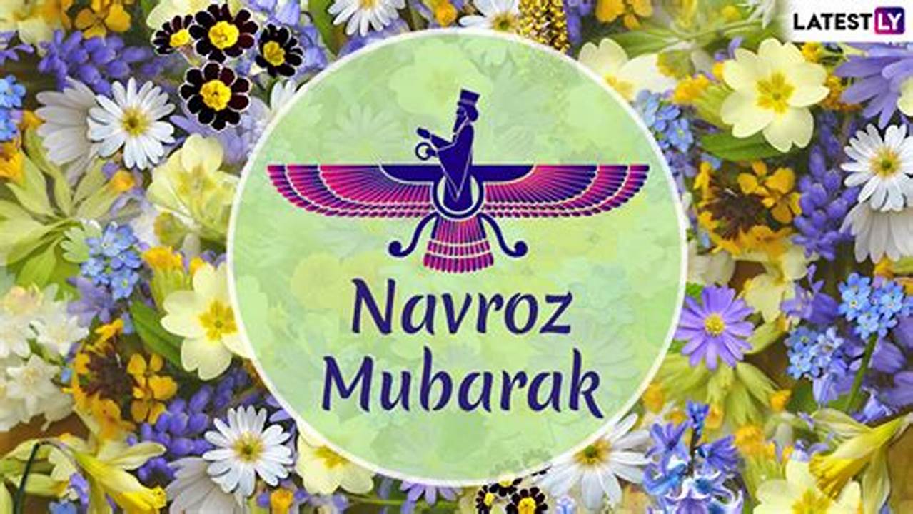 Take A Look At Some Happy Navroz 2024 Wishes, Greetings, Images, Status, And Whatsapp Messages To Share With Friends., 2024