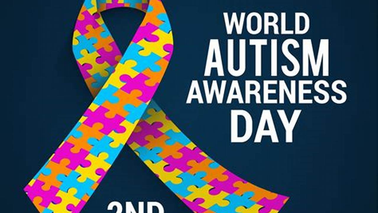 The Day Recognizes And Spreads Awareness For The Rights Of People With Autism., 2024