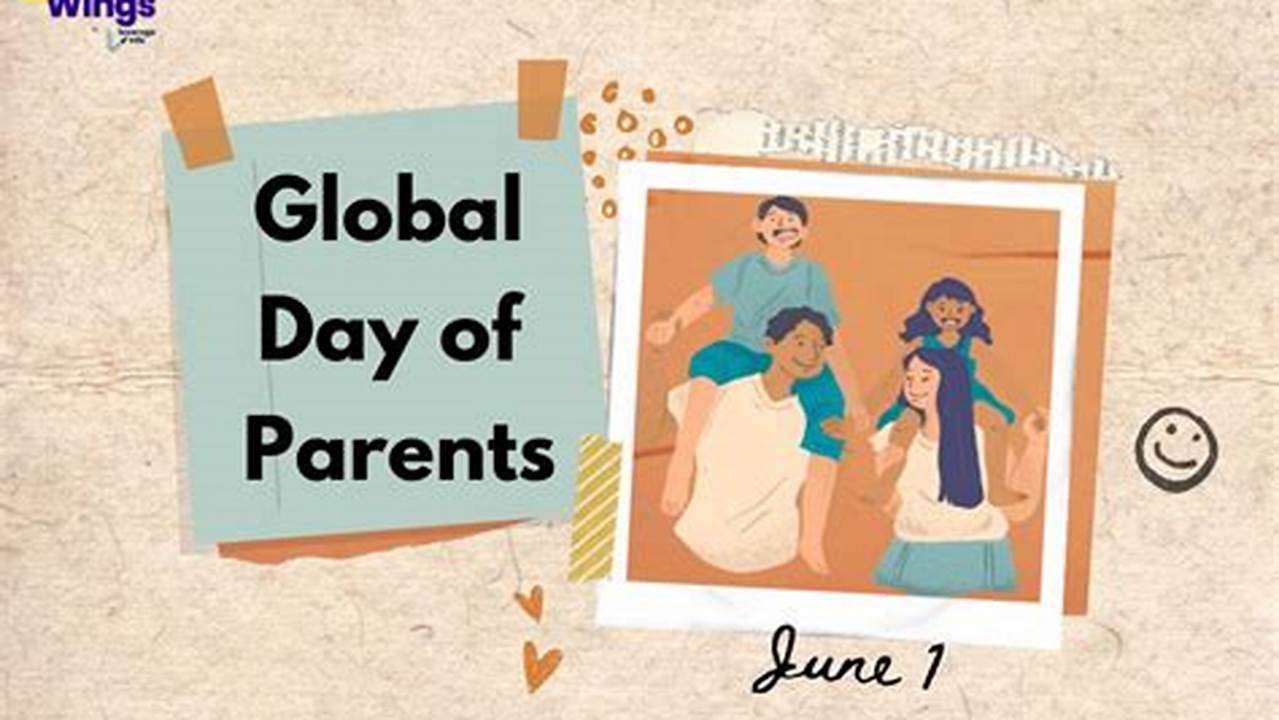 The Global Day Of Parents Celebrated Annually On June 1St, 2024, Offers An Opportunity To Appreciate Parents And Their Vital Role In Shaping The Lives Of Children Worldwide., 2024