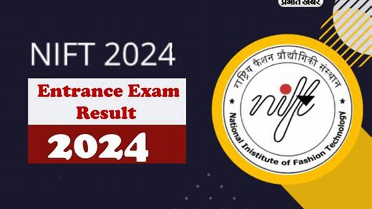 The National Testing Agency (Nta) Has Declared The Results Of The Nift 2024 Entrance Exam, Accessible On Nift.ntaonline.in., 2024