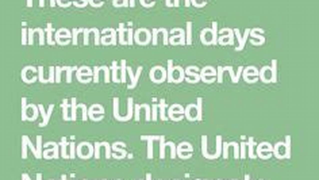 The United Nations Designates Specific Days, Weeks, Years And Decades As Occasions To., 2024