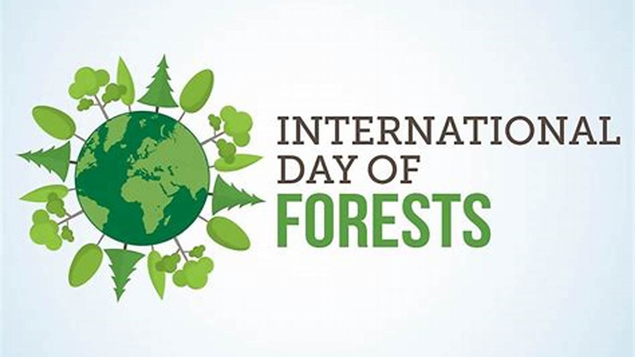 The United Nations General Assembly Announced March 21 To Be The International Day Of Forests In 2012., 2024