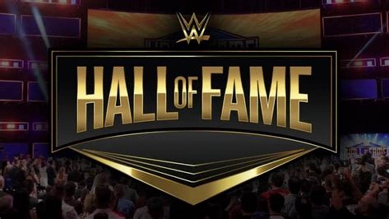 The Wwe Hall Of Fame Is A Big Part Of Wrestlemania Season., 2024