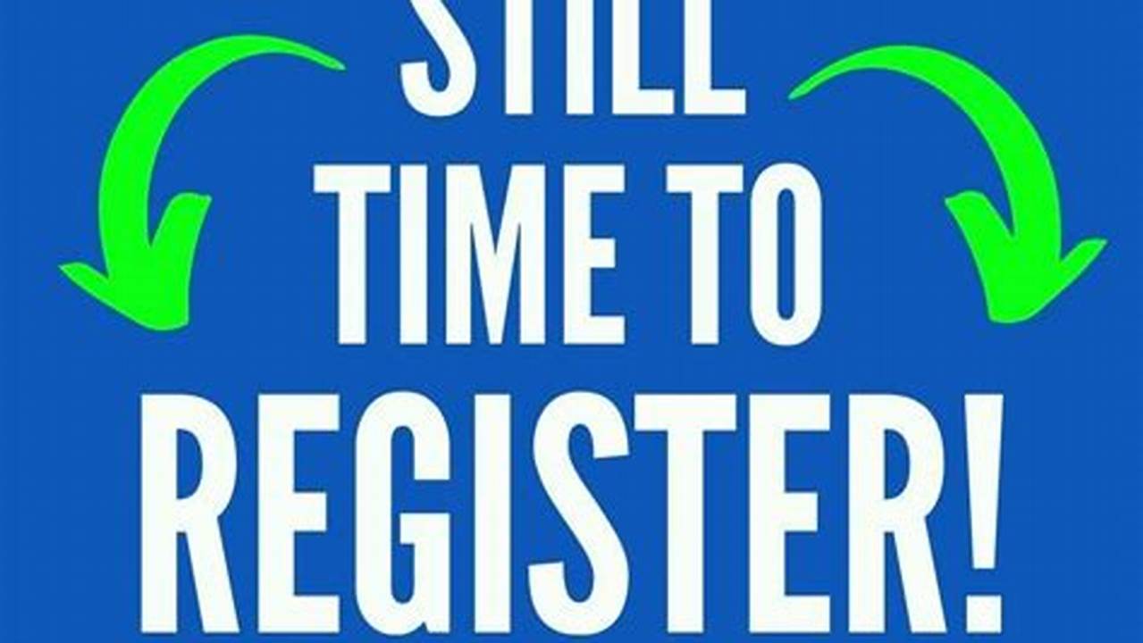 There&#039;s Still Time To Register!, 2024