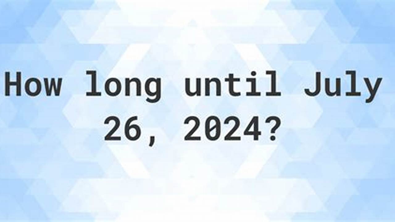 There Are 130 Days Until July 26 2024., 2024