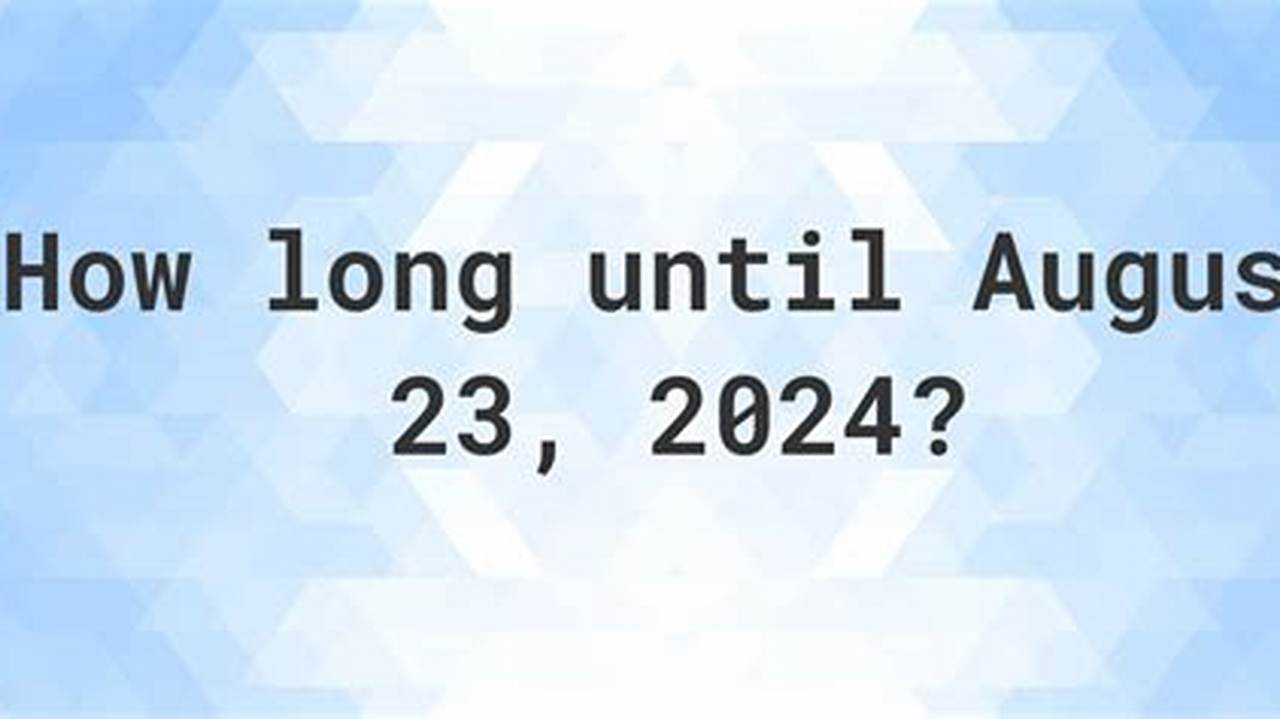 There Are 194 Days Until August 23 2024., 2024