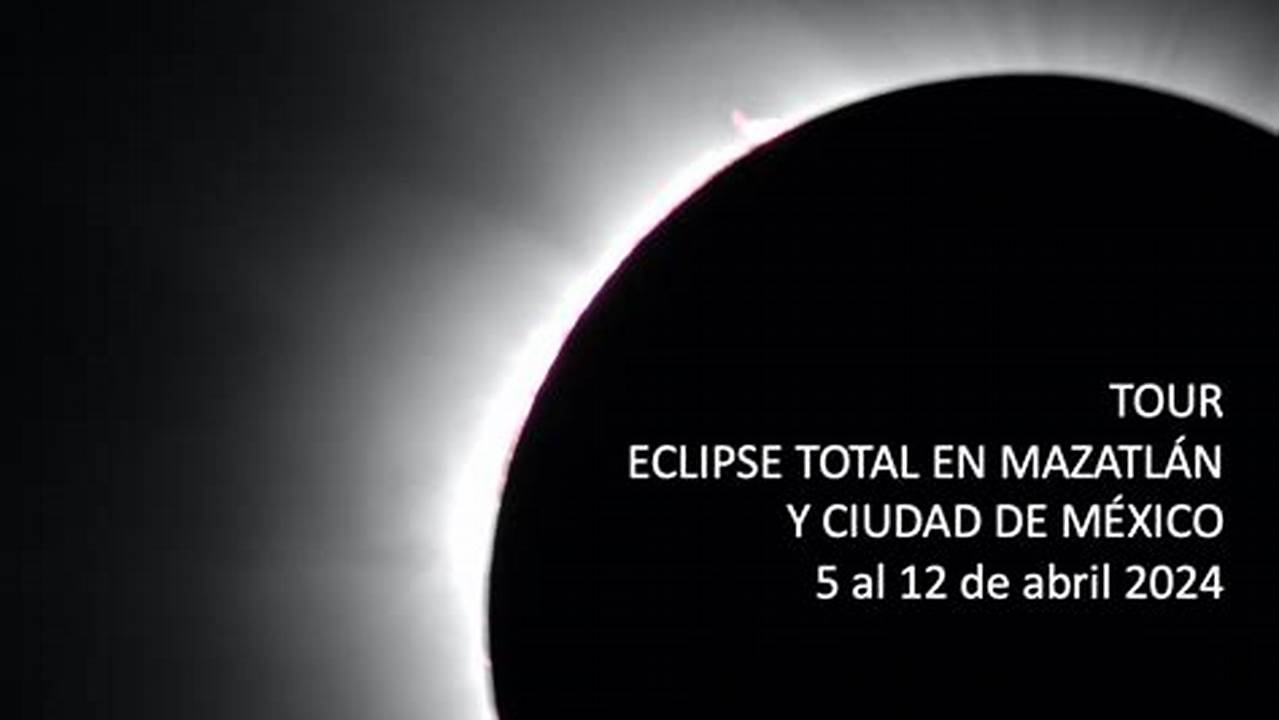 This April’s Eclipse Will Darken Skies From Mazatlán, Mexico, To., 2024