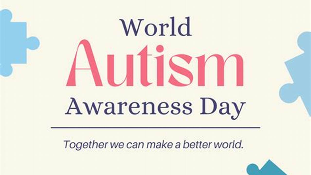 Throughout The Month, We Focus On Sharing Stories And Providing Opportunities To Increase Understanding And Acceptance Of People With Autism And Fostering Worldwide Support., 2024