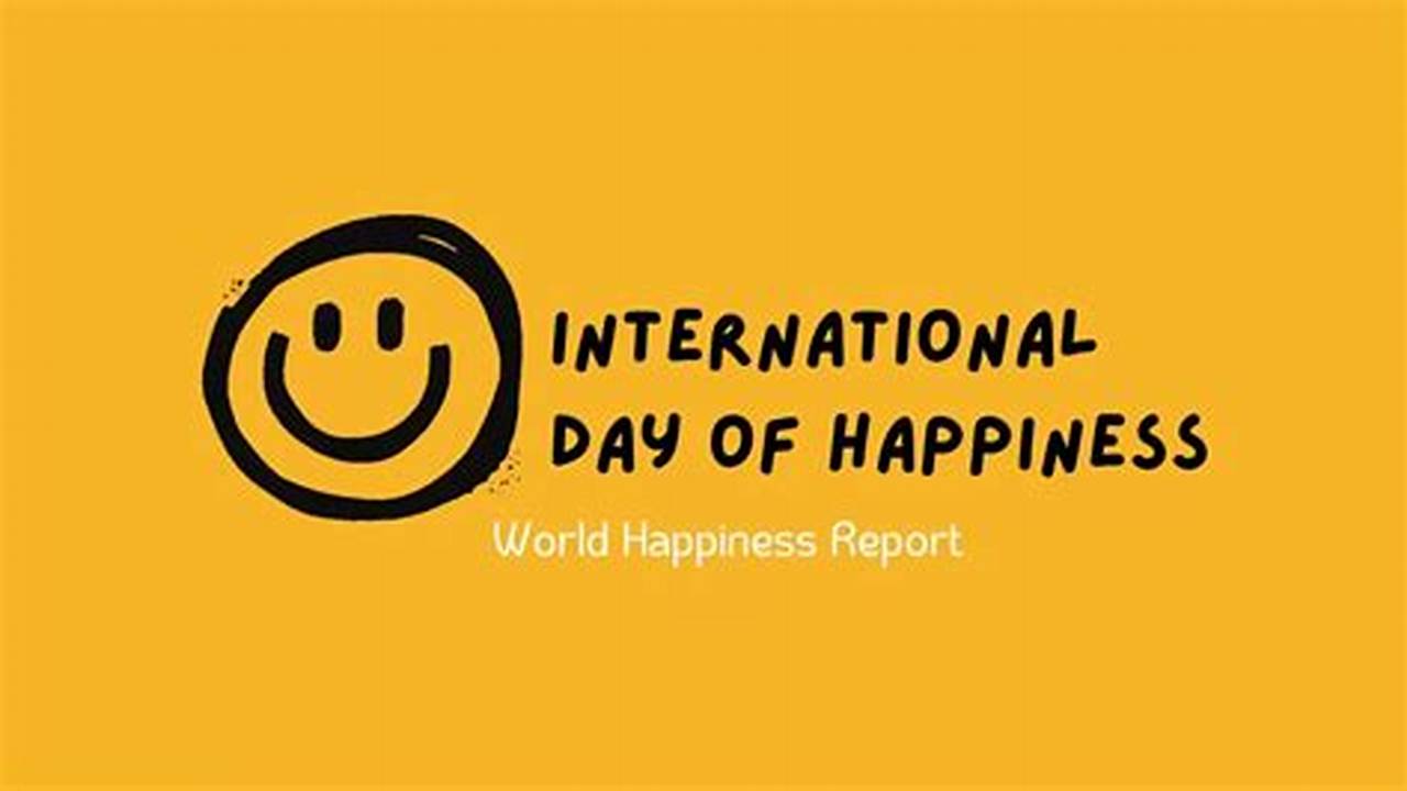 Today Is International Day Of Happiness And The 2024 World Happiness Report Has Been Released., 2024