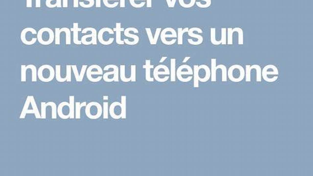 Transférer Vos Contacts Vers Un Nouveau Téléphone Android