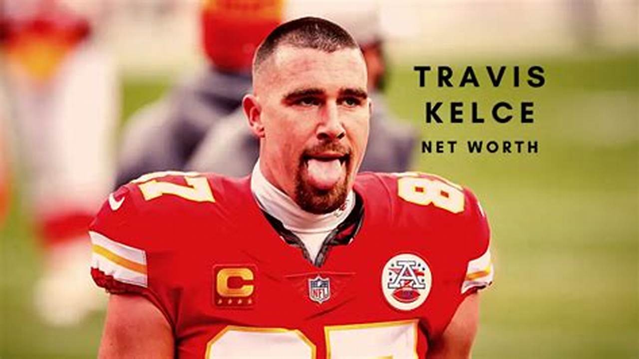Travis Kelce Net Worth 2024 Contract
