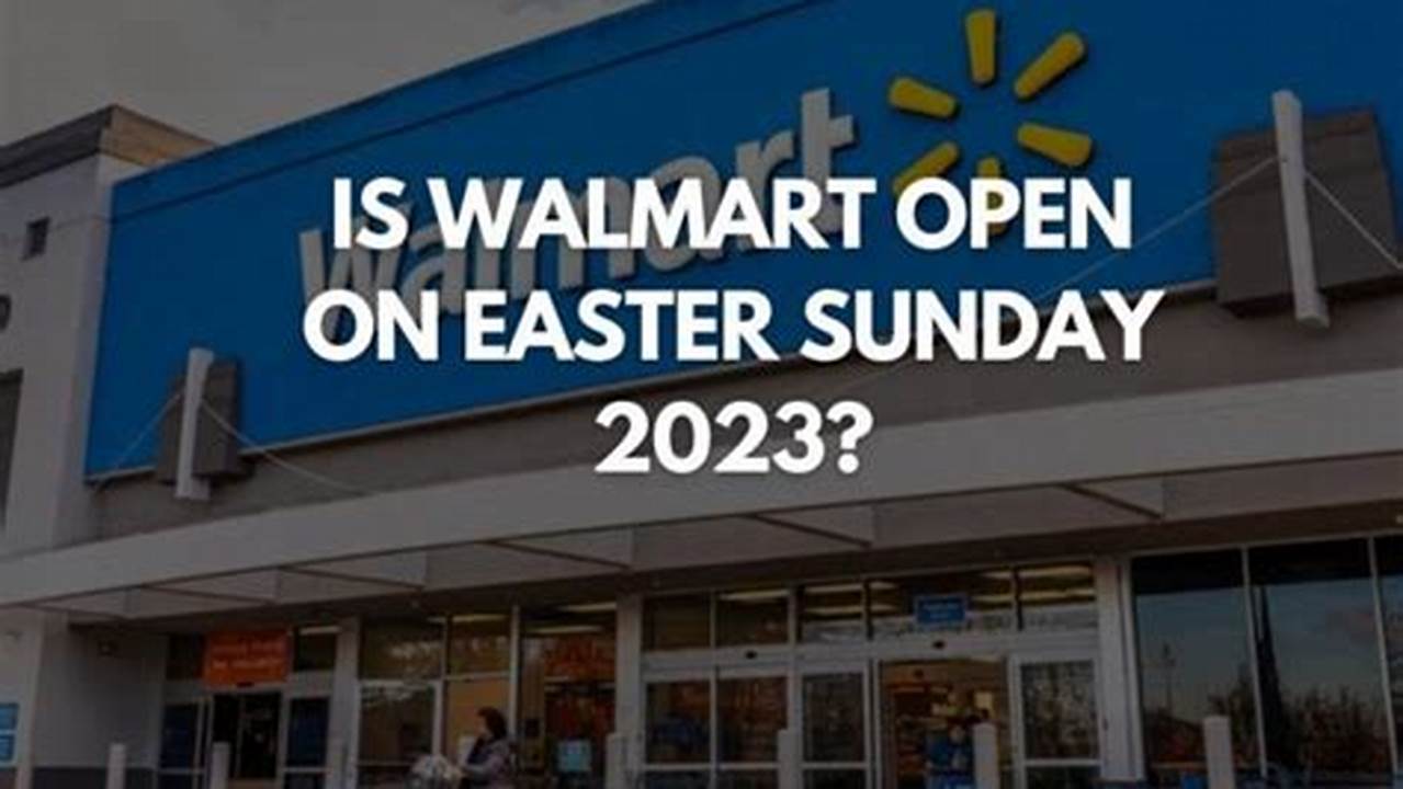 Walmart Hours Easter Sunday 2024 Near Me Joy Leonanie