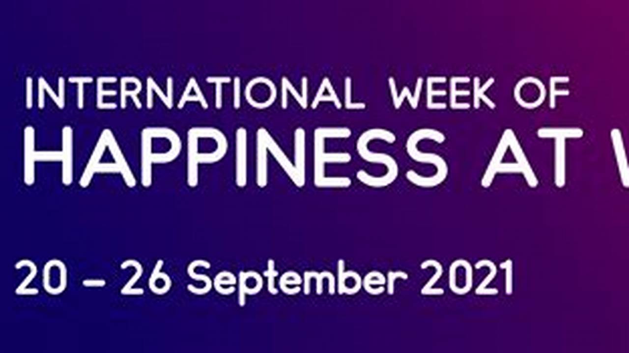 We Believe That Happiness At Work Should Be On The List Of Top Priorities Of All Organizations, Big And Small, National And International., 2024