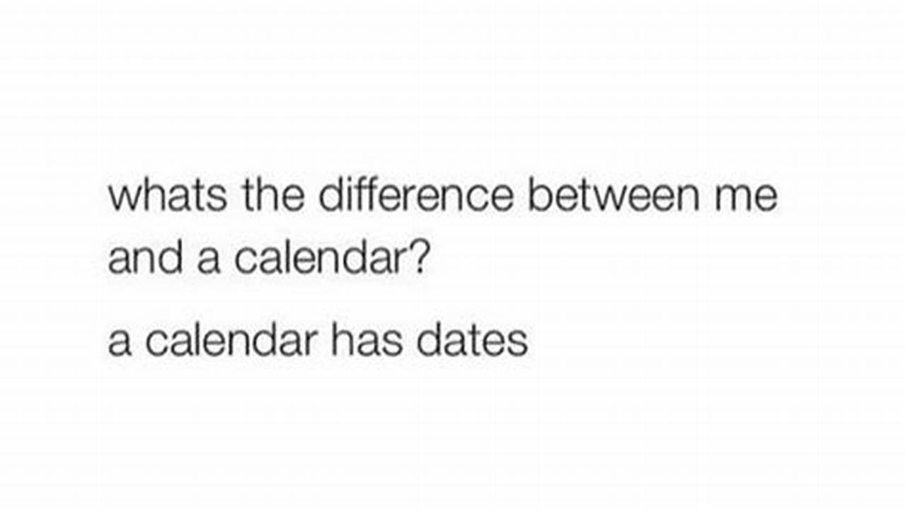 What'S The Difference Between Me And A Calendar