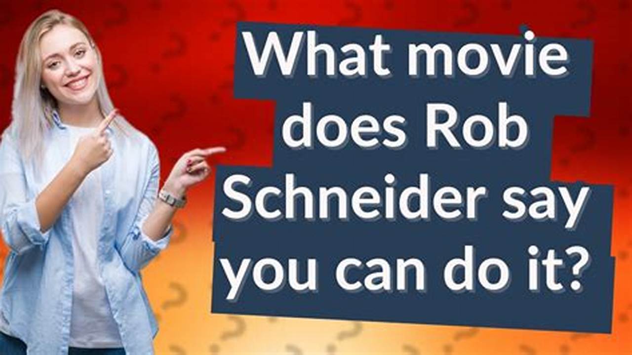 What Movie Does Rob Schneider Say You Can Do It?, 2024