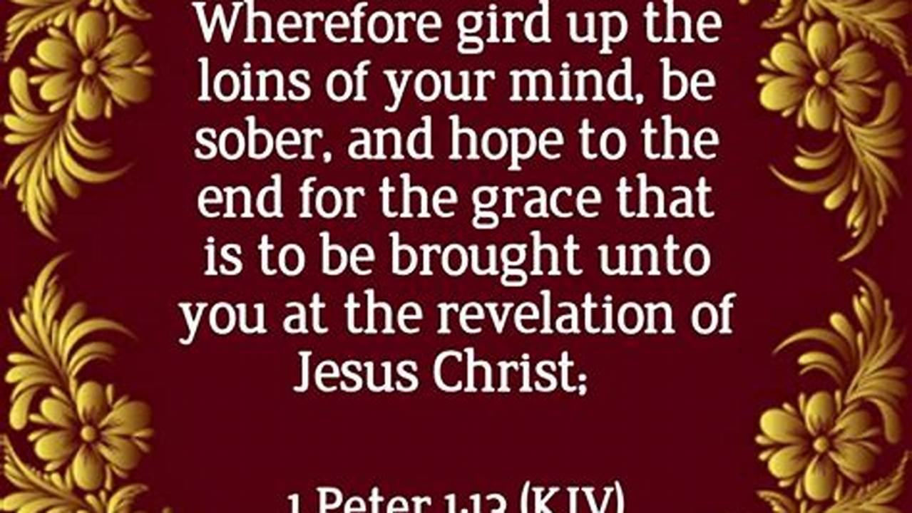 Wherefore Gird Up The Loins Of Your Mind, Be Sober, And Hope To The End For The Grace That Is To Be Brought Unto You At The Revelation Of Jesus Christ., 2024