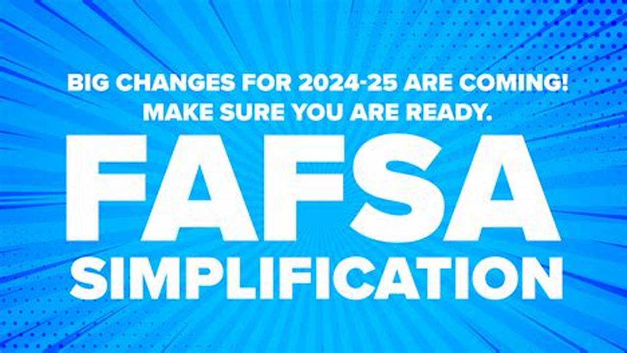 With Fafsa Simplification Being The Biggest Change To Federal Financial Aid In 40 Years, You Can Expect That., 2024