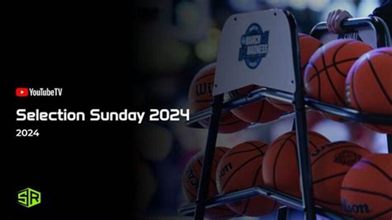Yes, You Can Watch Selection Sunday 2024 On Tv., 2024
