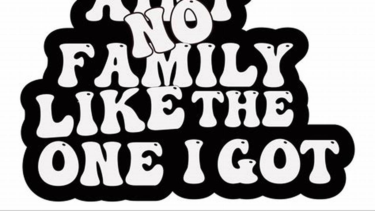 Unveiling the Power of Family Bonds: Discoveries from "Ain't No Family Like the One I Got SVG"