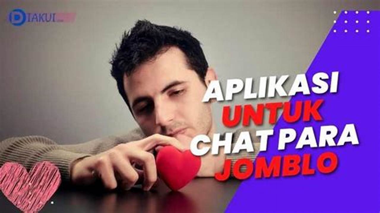 Aplikasi Chat Khusus Jomblo, Cari Jodoh Jadi Makin Gampang
