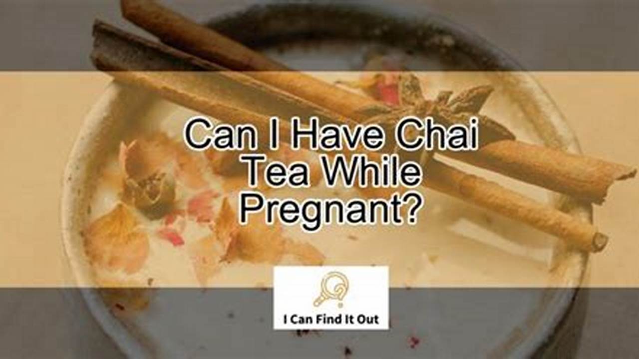 Can You Have Chai Tea While Pregnant? Tips for a Healthy Pregnancy