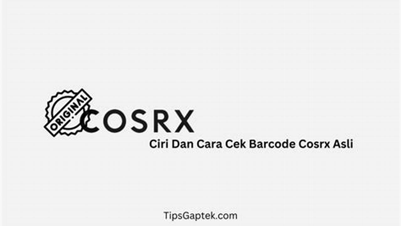 Panduan Lengkap Cara Cek Barcode Cosrx Asli