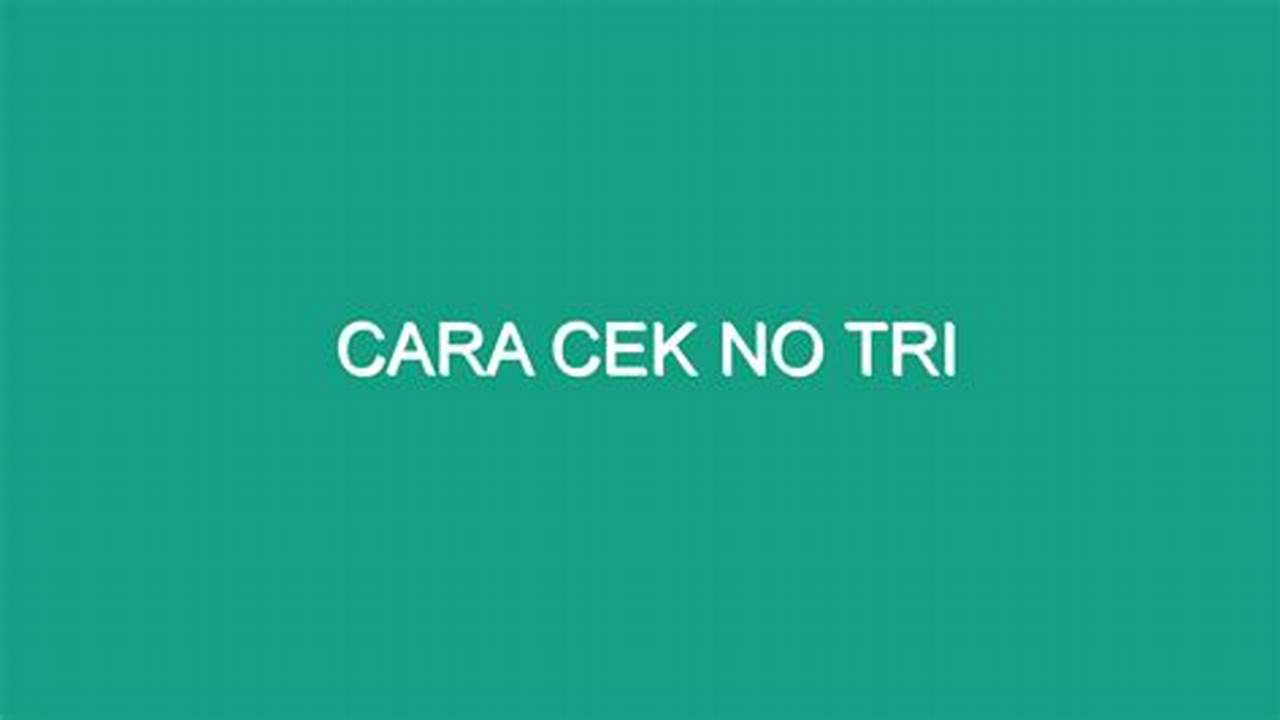 Cara Cek Nomor Tri: Panduan Praktis untuk Mengetahui No HP Anda