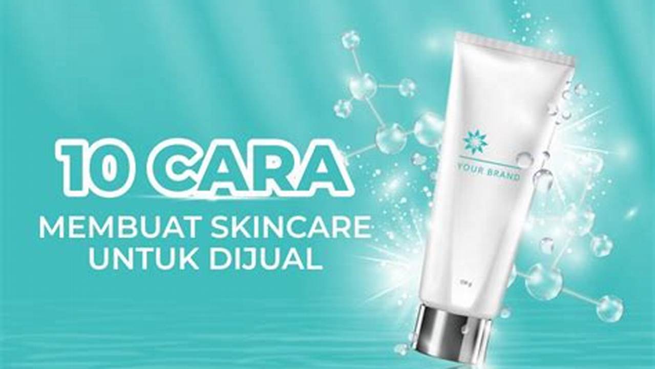 Cara Jitu Bikin Skincare Sendiri buat Dijual, Cuan Mengalir!