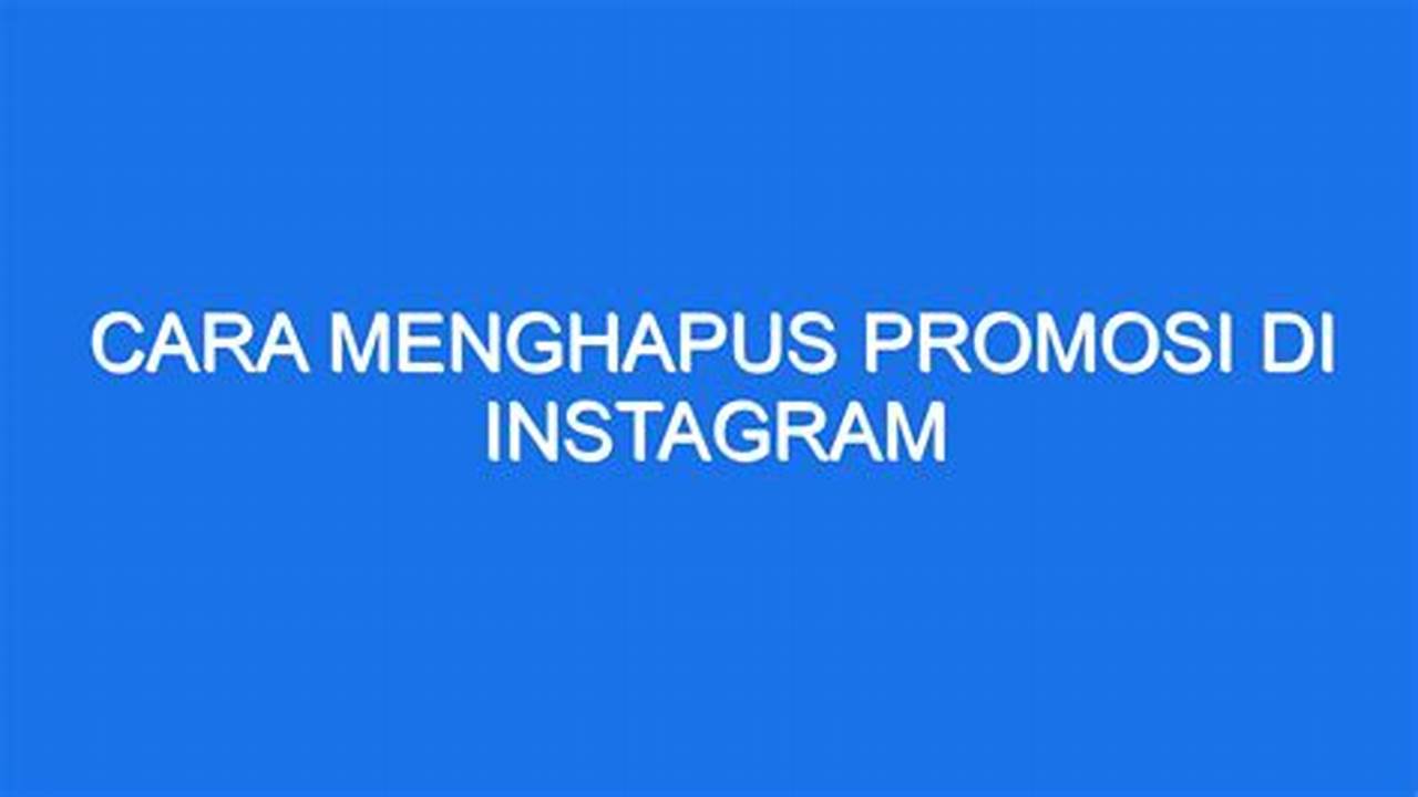 Cara Tepat Hapus Promosi Instagram untuk Bisnis Efektif