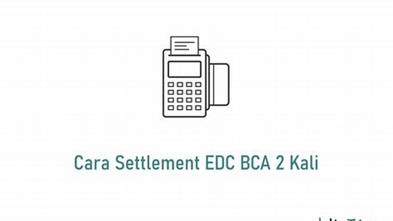 Panduan Lengkap Cara Settlement EDC BCA 2 Kali, Mudah dan Aman!