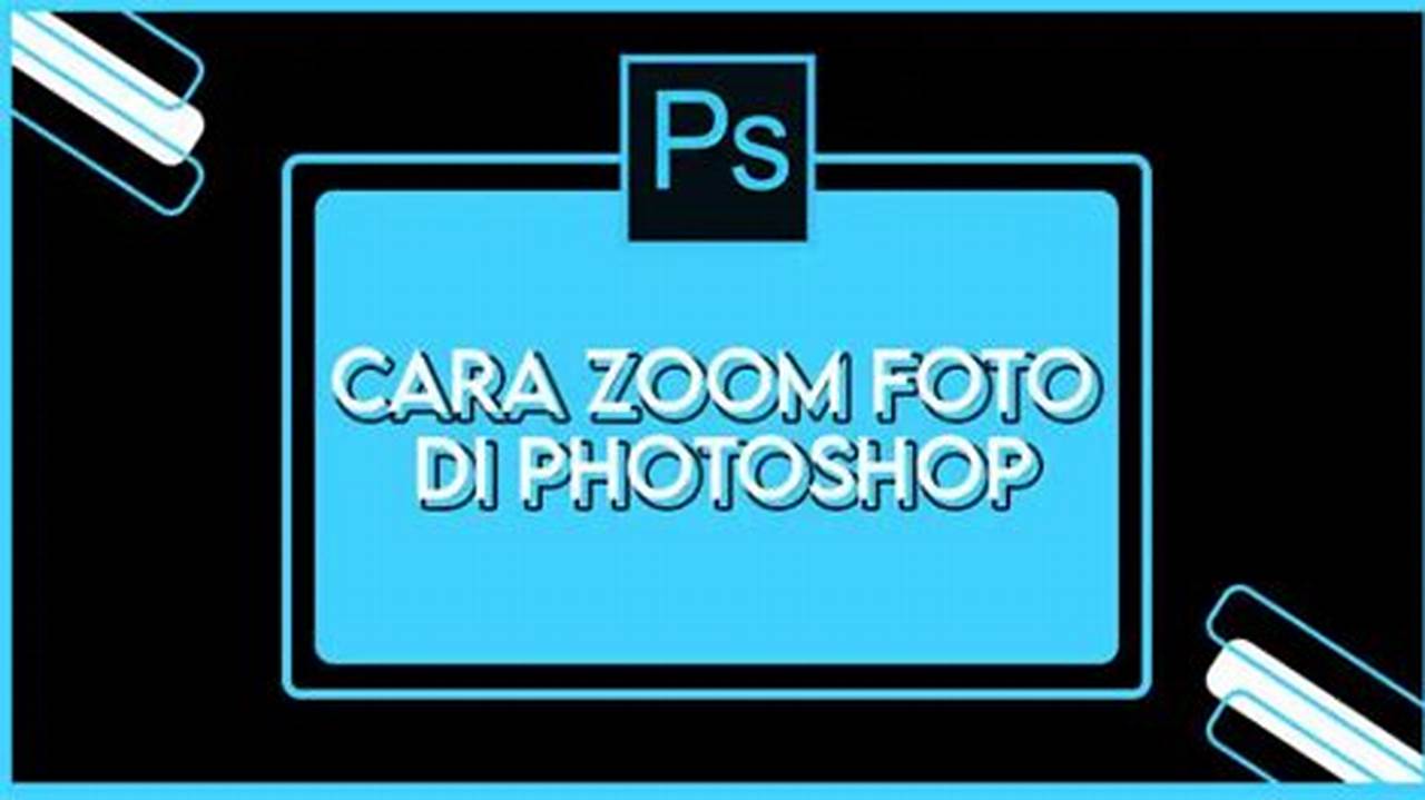 Teknik Zoom Photoshop: Rahasia Terungkap untuk Pengeditan Presisi