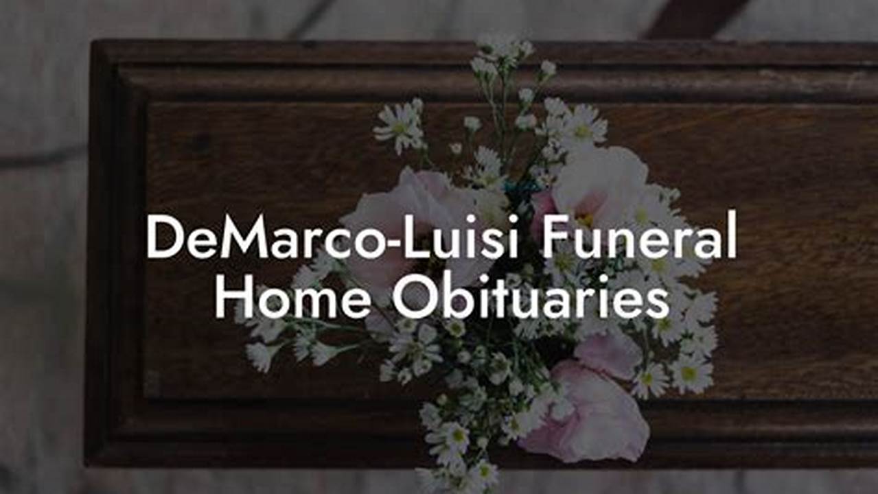 Discover Hidden Stories: Unveiling Demarco-Luisi Funeral Home Obituaries