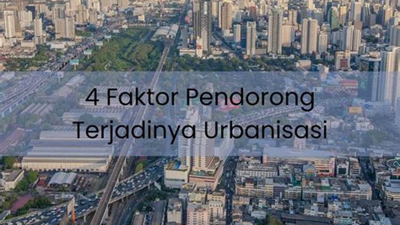 Memahami Faktor Pendorong Urbanisasi: Referensi Lengkap