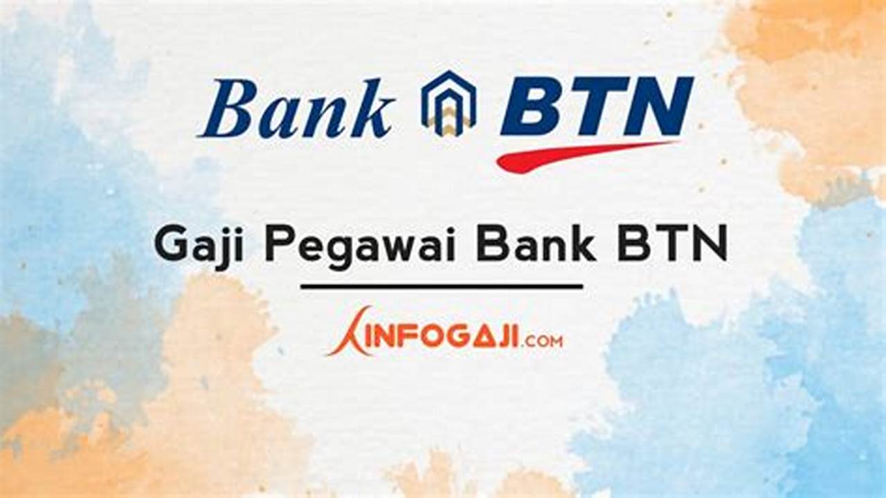 Gaji Bank BTN: Ulasan Lengkap untuk Karyawan dan Calon Karyawan