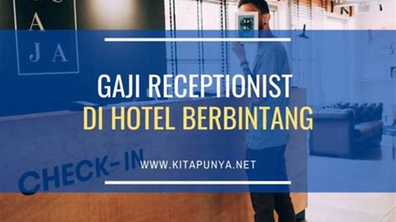Gaji Resepsionis Hotel: Berapa Penghasilannya dan Apa Saja Tanggung Jawabnya?