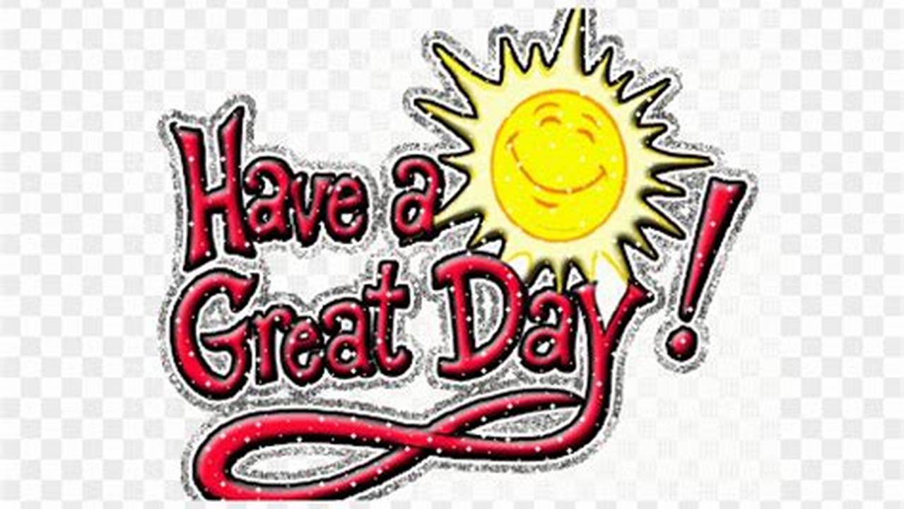 Discover Limitless Visual Delights with Free "Have a Great Day" Clip Art