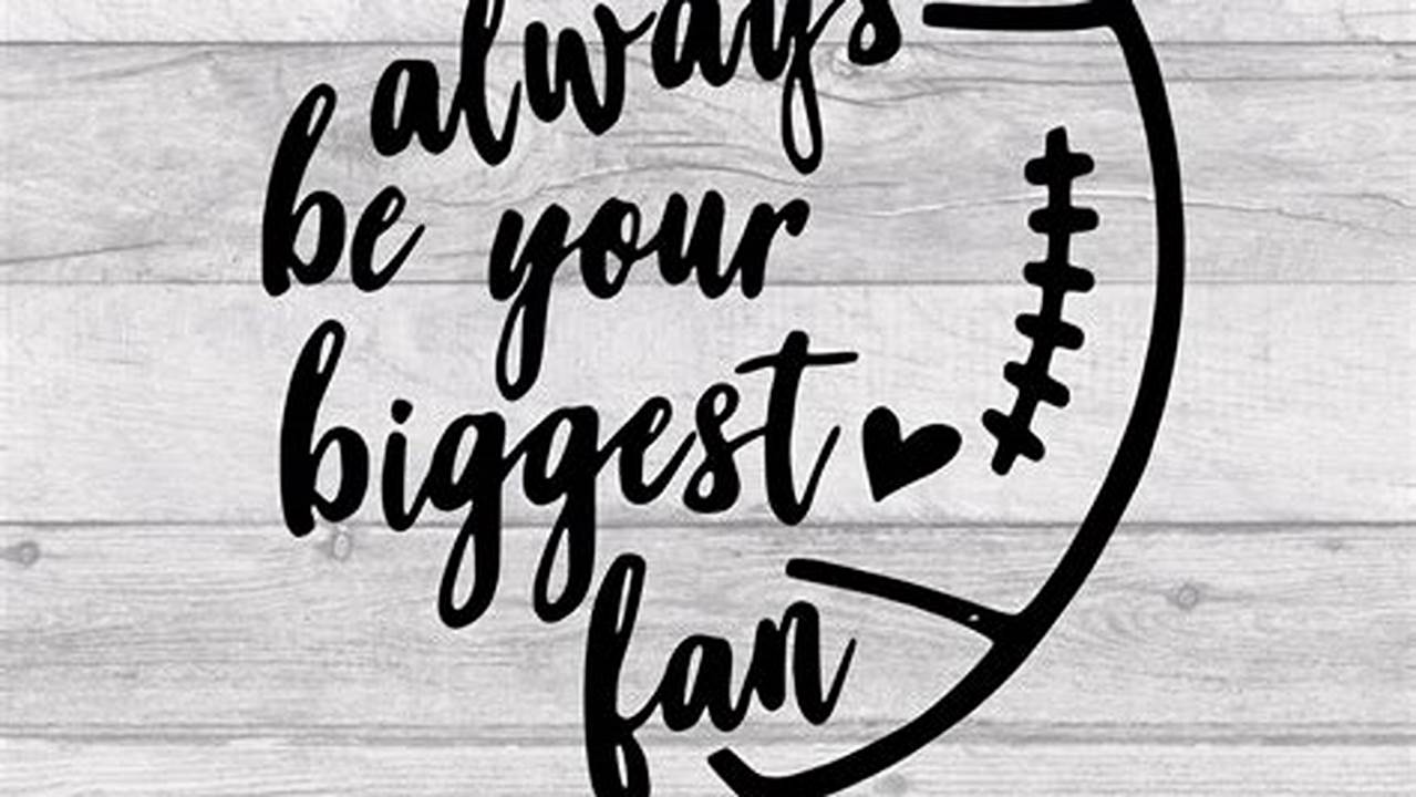 Unleash Your Fandom: Discover the Ultimate "I'll Always Be Your Biggest Fan" Football SVG Today!