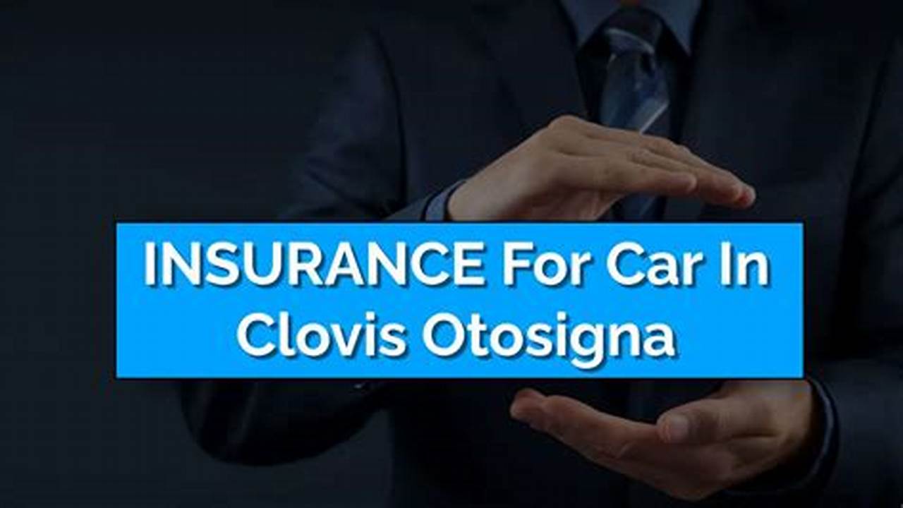 Secure Your Ride: Expert Guide to Car Insurance in Clovis, Otosigna