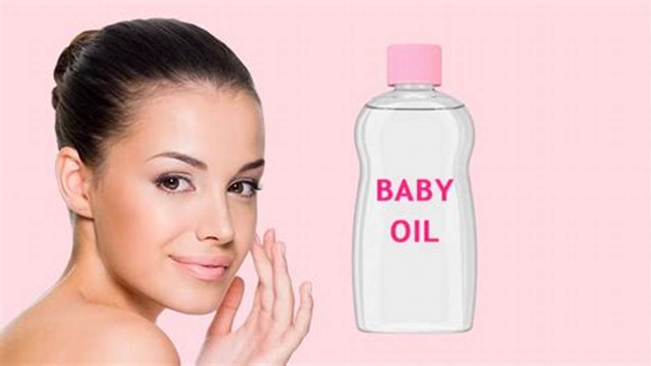 Temukan 10 Manfaat Baby Oil untuk Tubuh yang Jarang Diketahui