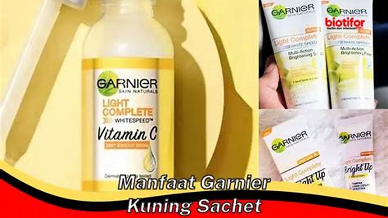 Temukan Manfaat Garnier Kuning Sachet yang Jarang Diketahui