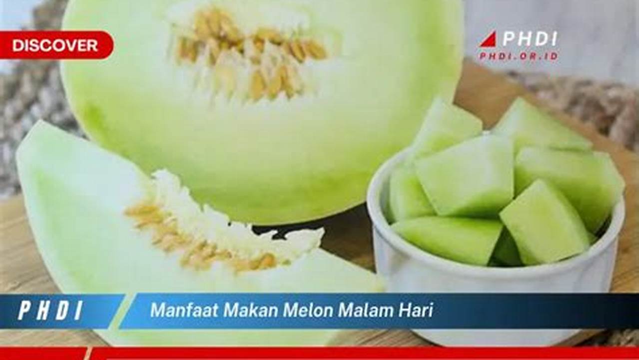 Temukan 7 Manfaat Makan Melon Malam Hari yang Jarang Diketahui