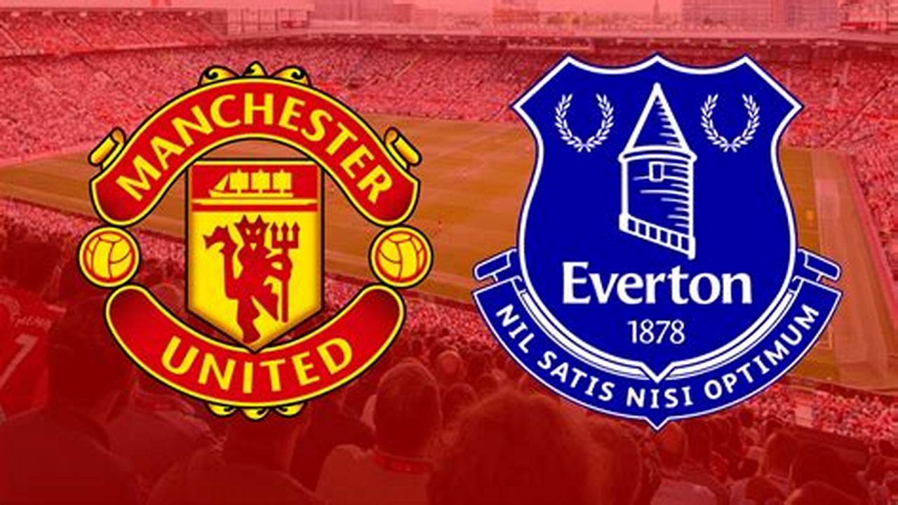 Breaking: MU vs Everton Rivalry Heats Up as Match Day Nears!