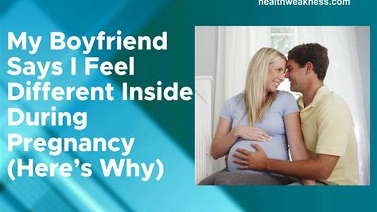 My Boyfriend Says I Feel Different Inside During Pregnancy