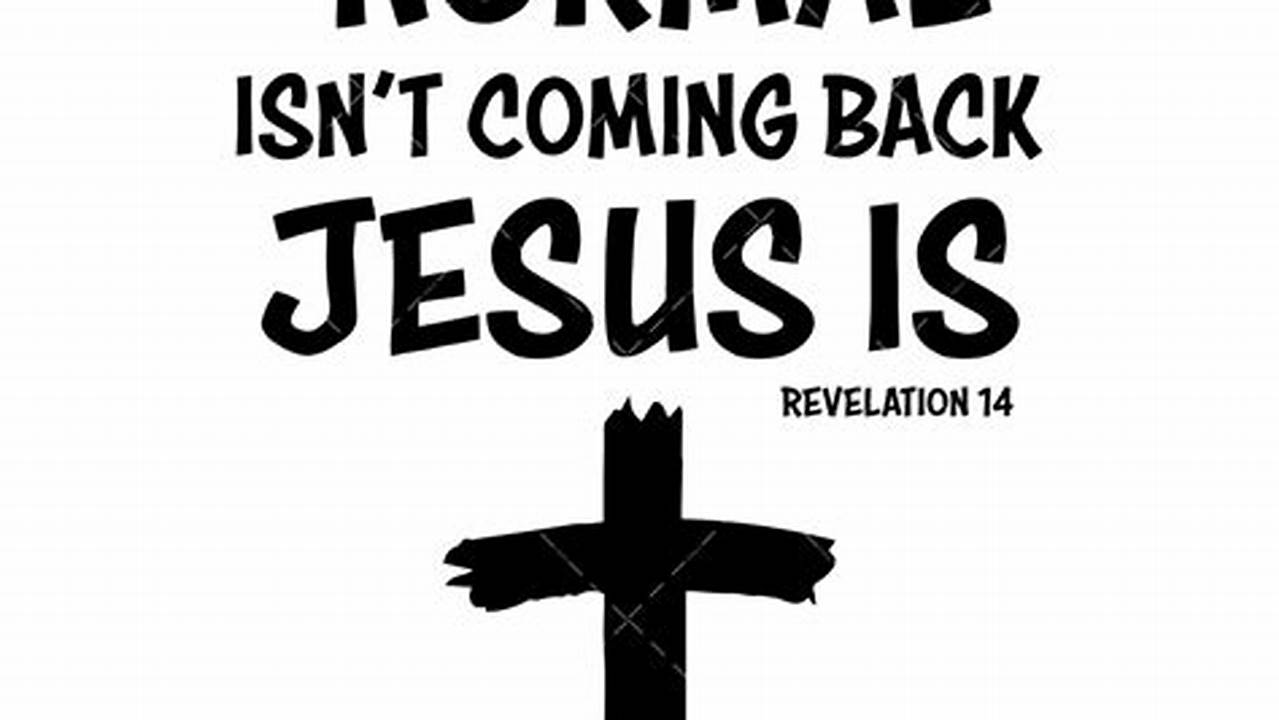 Unveiling the Meaning Behind "Normal Isn't Coming Back, Jesus Is" SVG