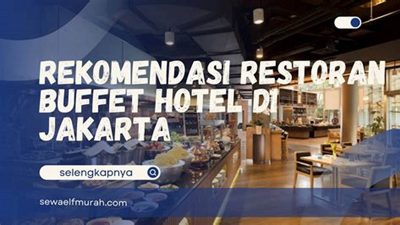 Temukan Rekomendasi Buffet Hotel Jakarta Terbaik yang Menggugah Selera