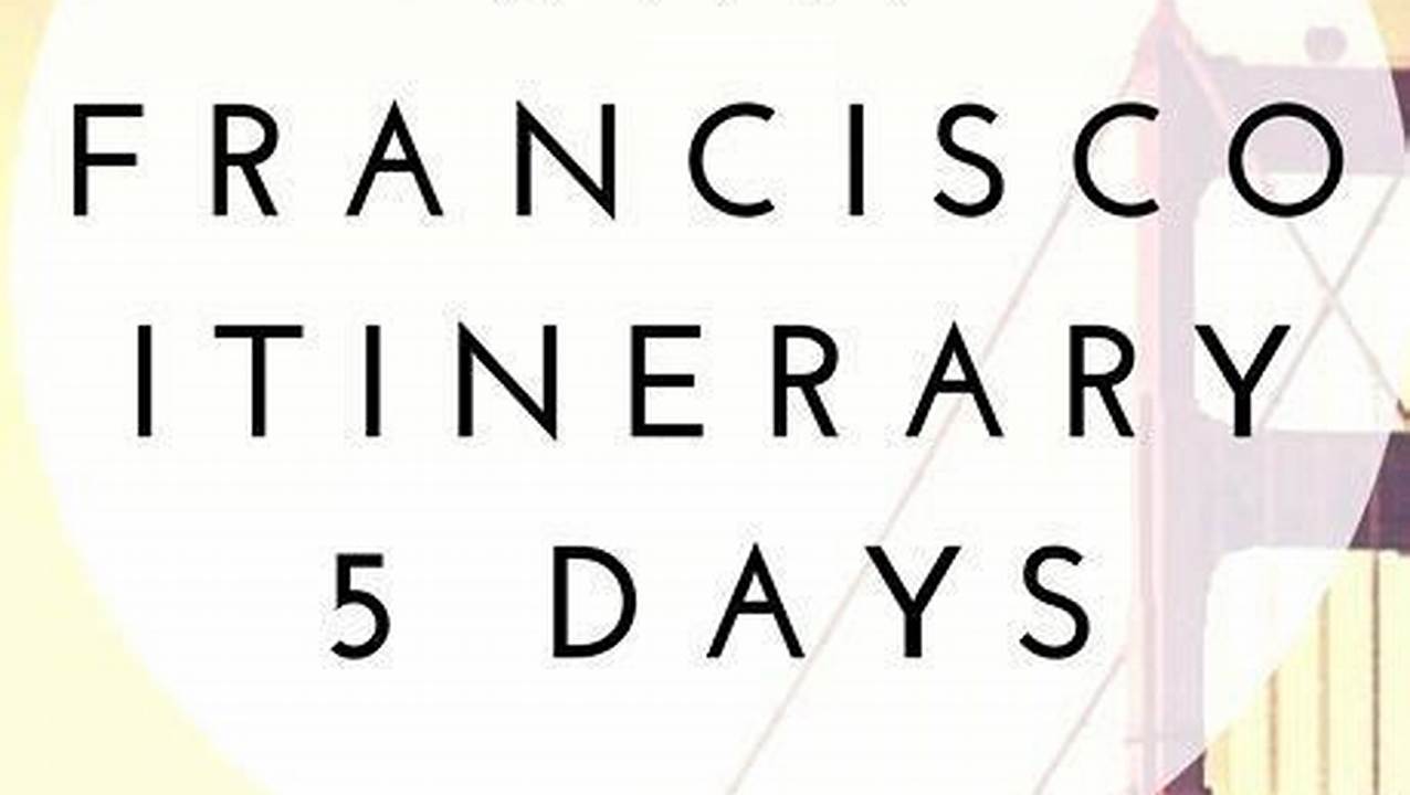 Mastering San Francisco: A Comprehensive 5-Day Itinerary for a Memorable Trip