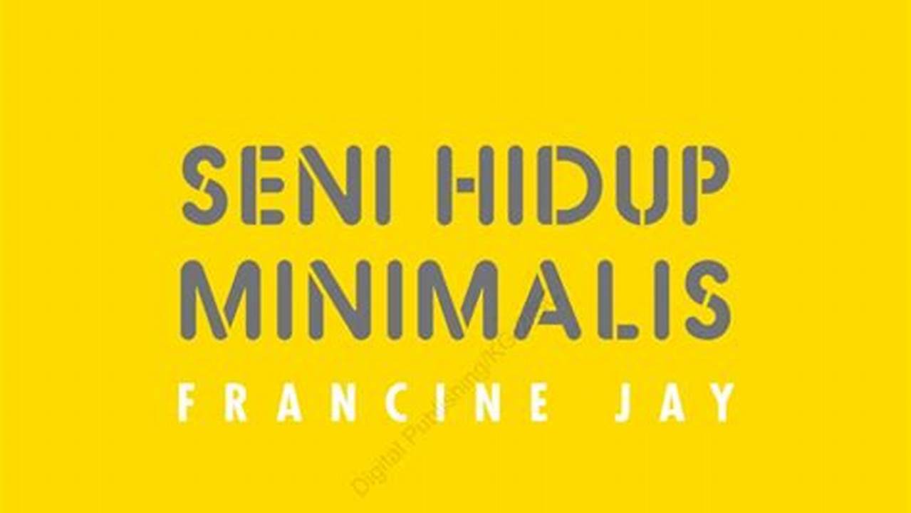 Seni Hidup Minimalis: Rahasia Menemukan Hidup yang Lebih Berarti dan Memuaskan