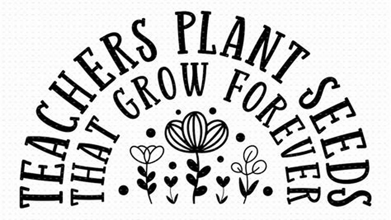 Unveil the Eternal Legacy of Teachers: Discover "Teachers Plant Seeds That Grow Forever" SVG Designs